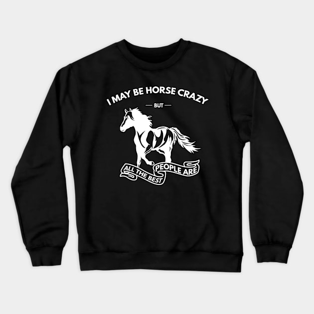 I May Be Horse Crazy But All The Best People Are Crewneck Sweatshirt by Lasso Print